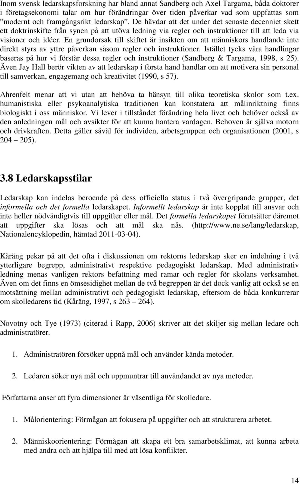 En grundorsak till skiftet är insikten om att människors handlande inte direkt styrs av yttre påverkan såsom regler och instruktioner.