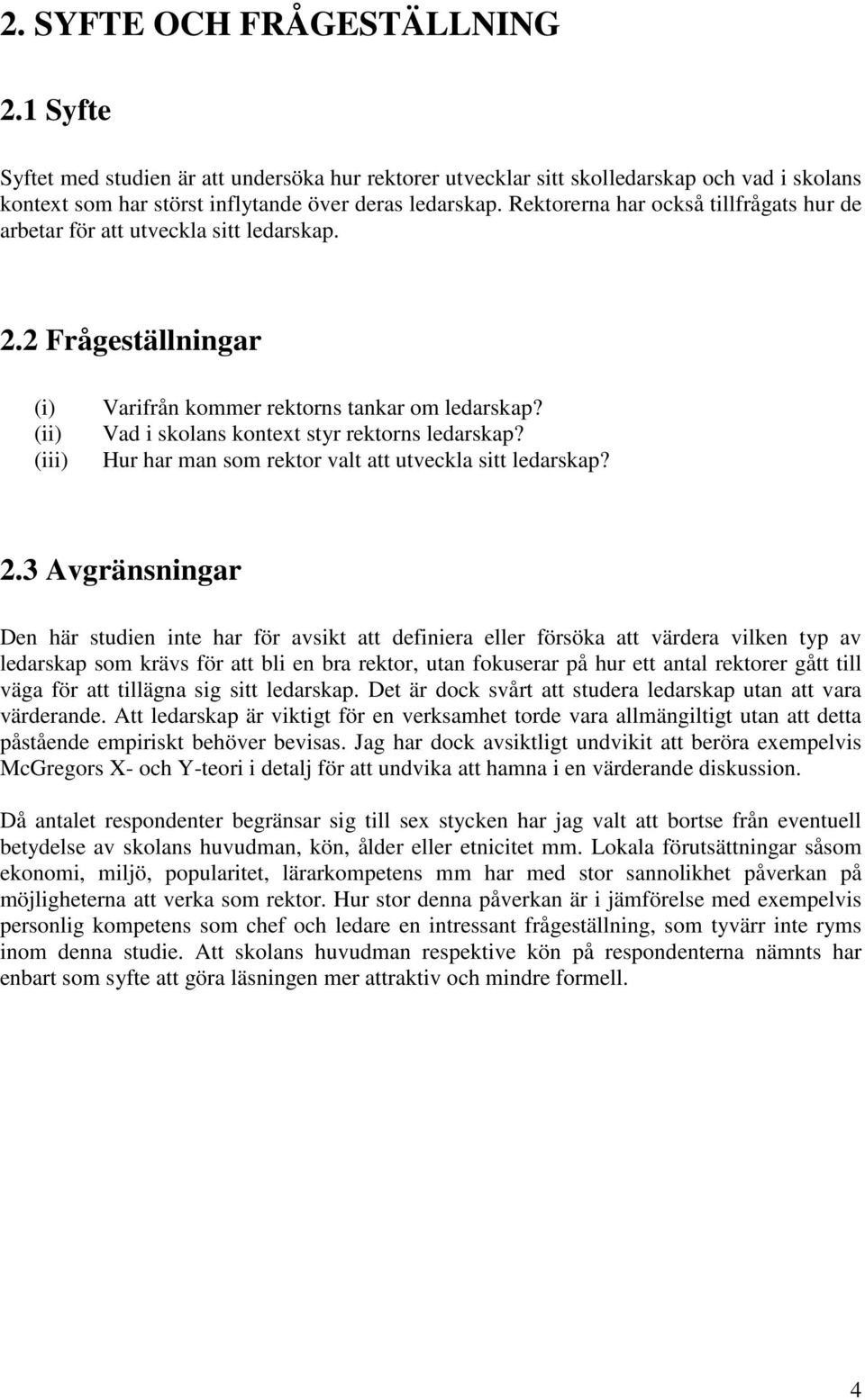 Vad i skolans kontext styr rektorns ledarskap? Hur har man som rektor valt att utveckla sitt ledarskap? 2.