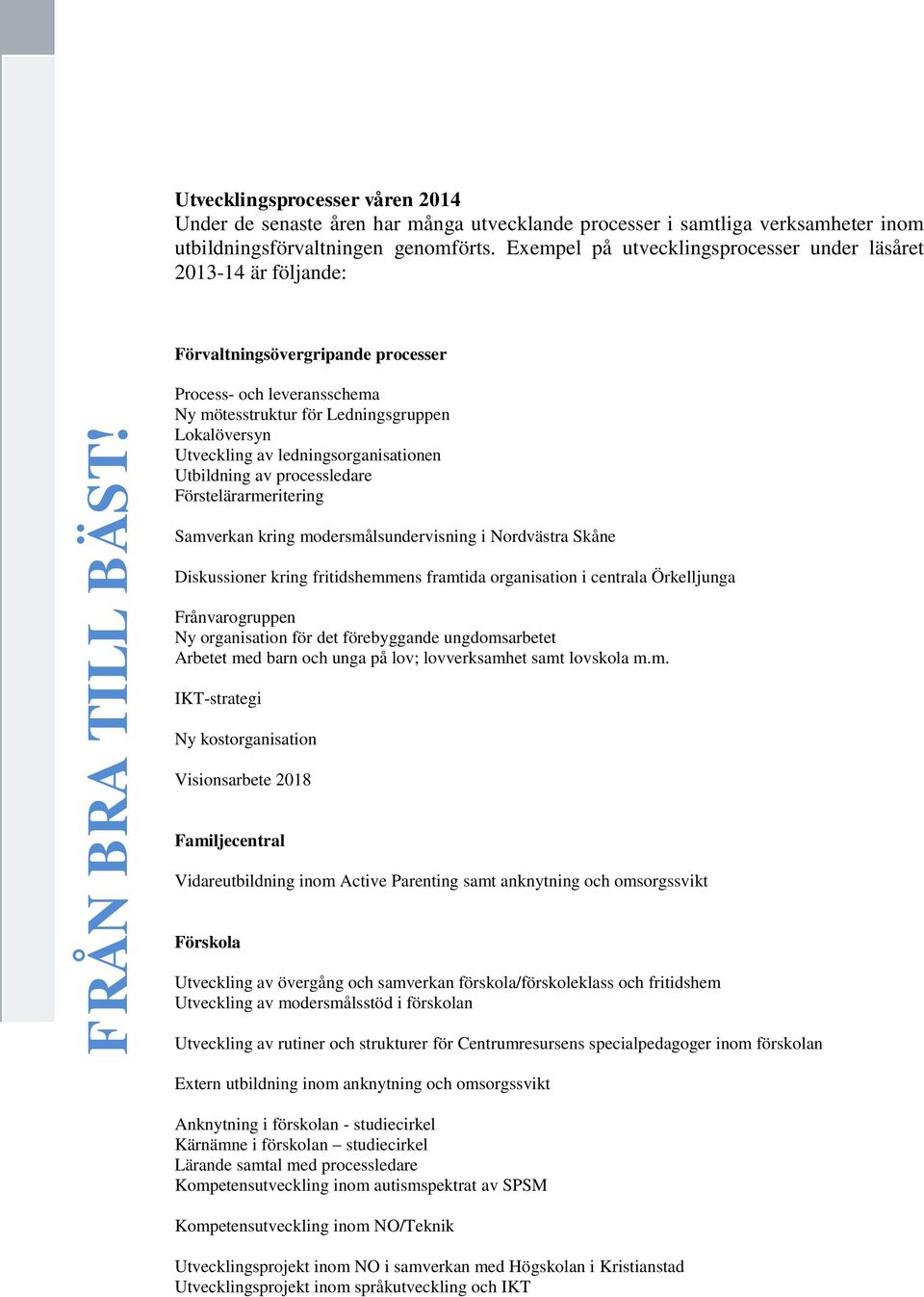 ledningsorganisationen Utbildning av processledare Förstelärarmeritering Samverkan kring modersmålsundervisning i Nordvästra Skåne Diskussioner kring fritidshemmens framtida organisation i centrala