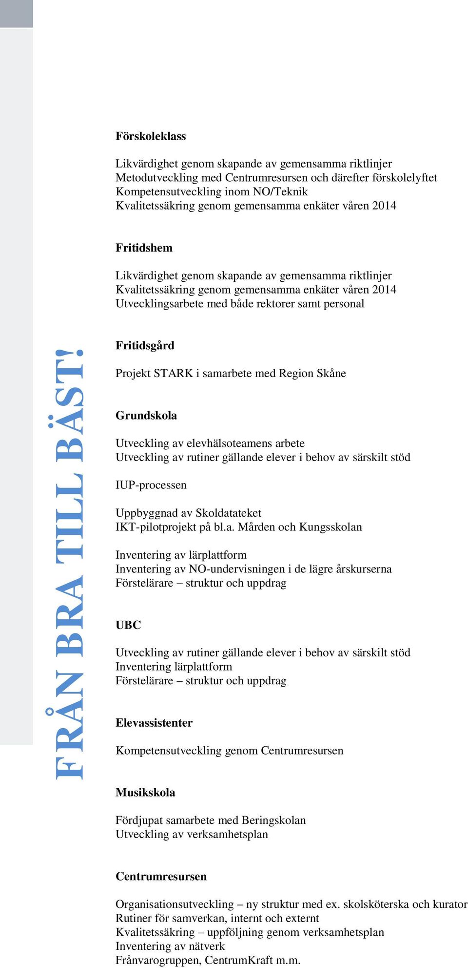 Projekt STARK i samarbete med Region Skåne Grundskola Utveckling av elevhälsoteamens arbete Utveckling av rutiner gällande elever i behov av särskilt stöd IUP-processen Uppbyggnad av Skoldatateket