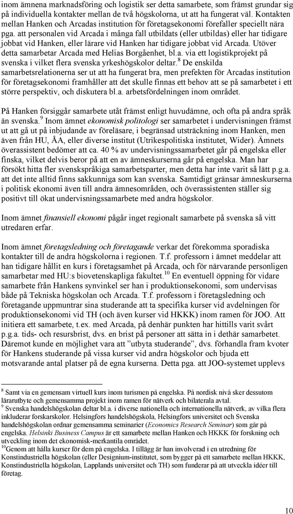 att personalen vid Arcada i många fall utbildats (eller utbildas) eller har tidigare jobbat vid Hanken, eller lärare vid Hanken har tidigare jobbat vid Arcada.