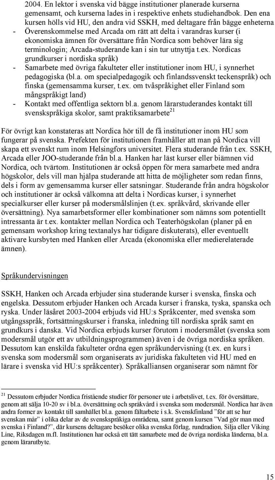 som behöver lära sig terminologin; Arcada-studerande kan i sin tur utnyttja t.ex.