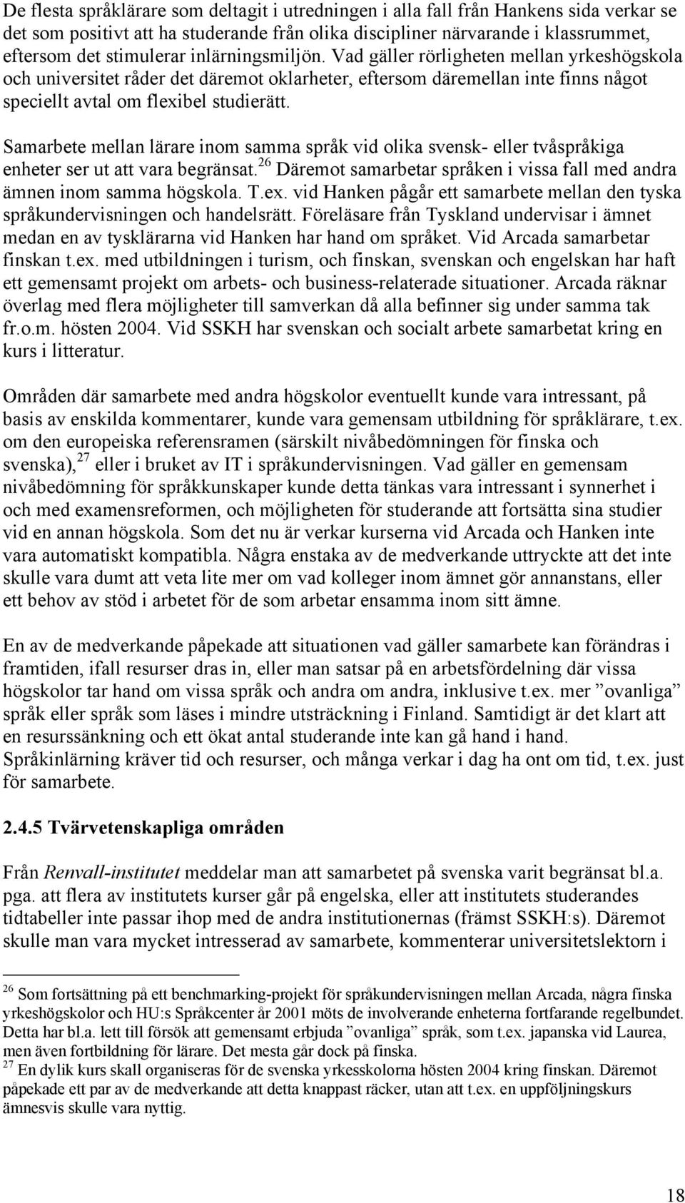 Samarbete mellan lärare inom samma språk vid olika svensk- eller tvåspråkiga enheter ser ut att vara begränsat. 26 Däremot samarbetar språken i vissa fall med andra ämnen inom samma högskola. T.ex.