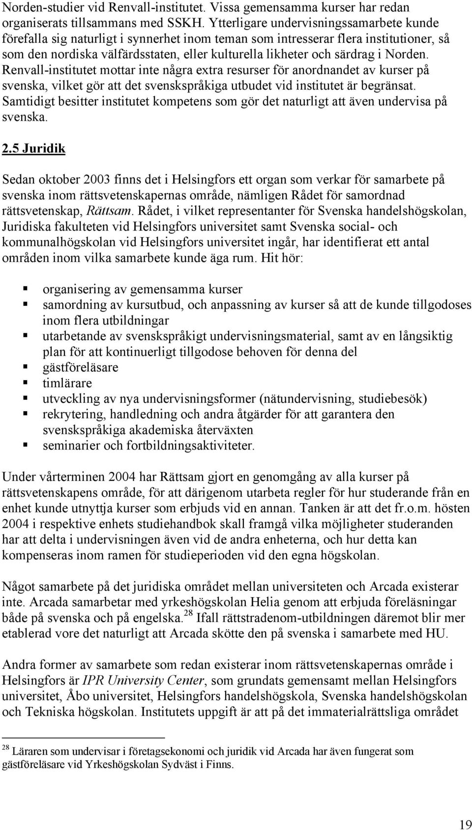 i Norden. Renvall-institutet mottar inte några extra resurser för anordnandet av kurser på svenska, vilket gör att det svenskspråkiga utbudet vid institutet är begränsat.