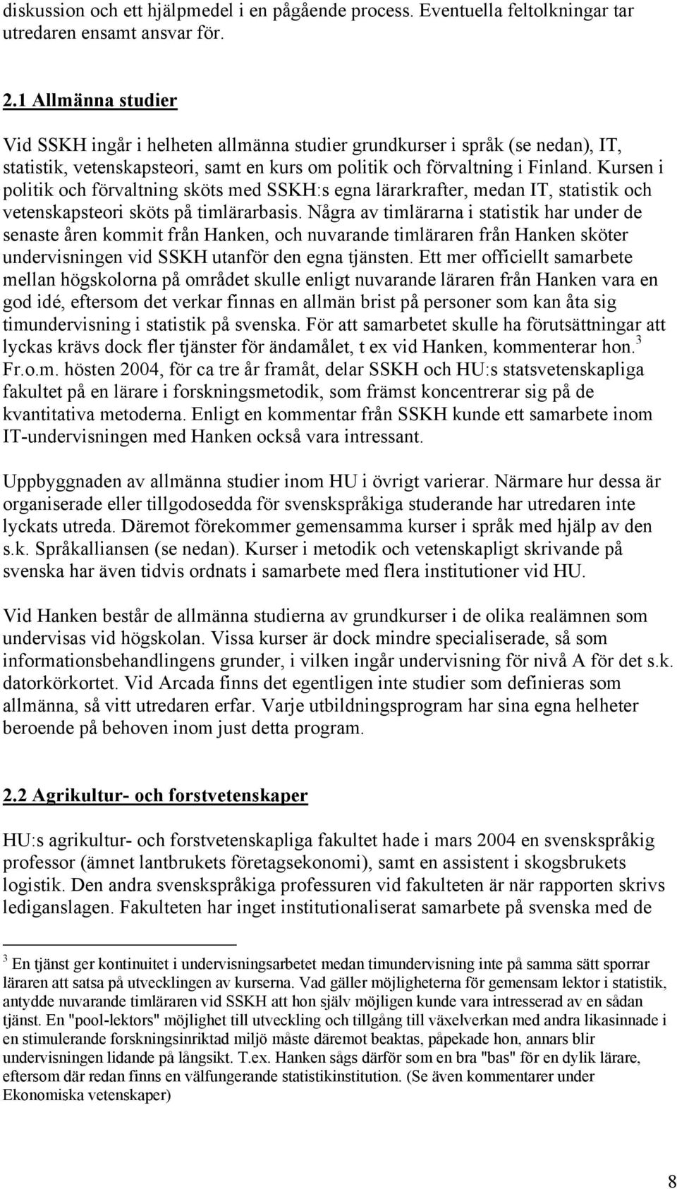 Kursen i politik och förvaltning sköts med SSKH:s egna lärarkrafter, medan IT, statistik och vetenskapsteori sköts på timlärarbasis.