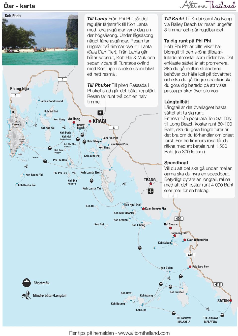 Resan tar ungefär två timmar över till Lanta (Sala Dan Pier). Från Lanta går båtar söderut, Koh Hai & Muk och sedan vidare till Turataos övärld med Koh Lipe i spetsen som blivit ett hett resmål.