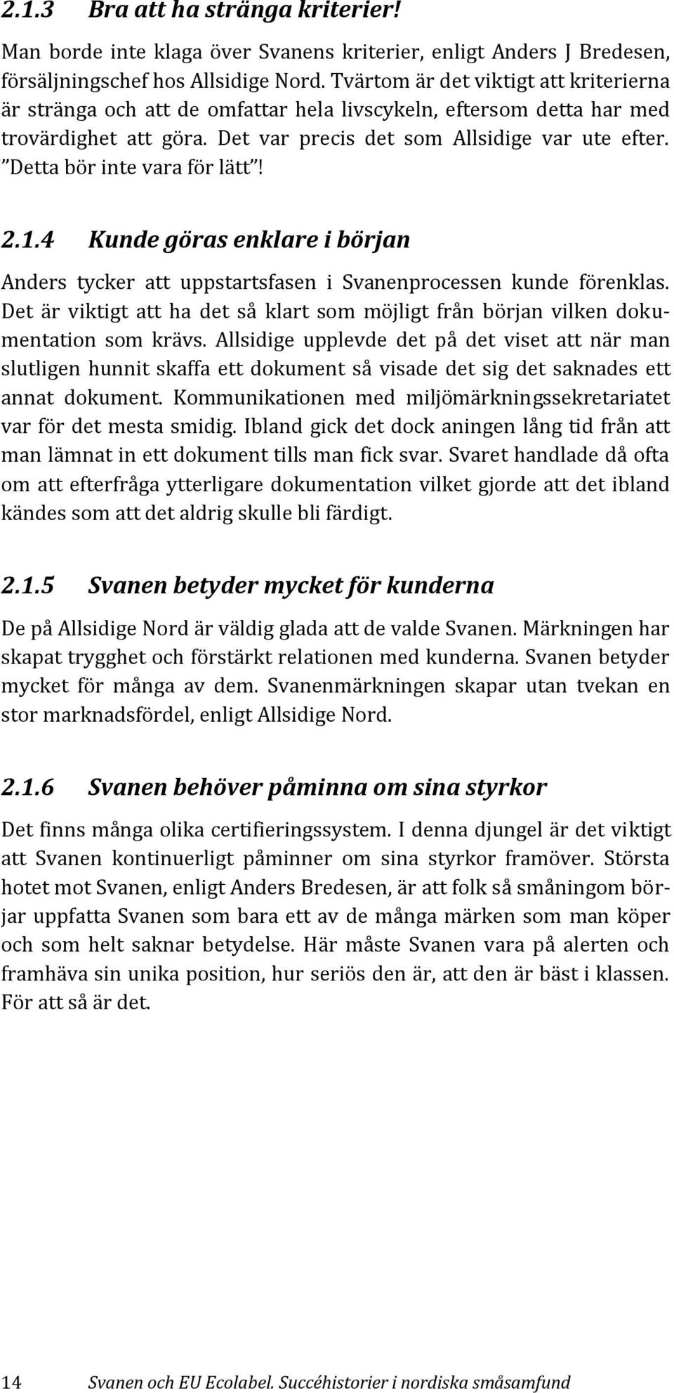 Detta bör inte vara för lätt! 2.1.4 Kunde göras enklare i början Anders tycker att uppstartsfasen i Svanenprocessen kunde förenklas.