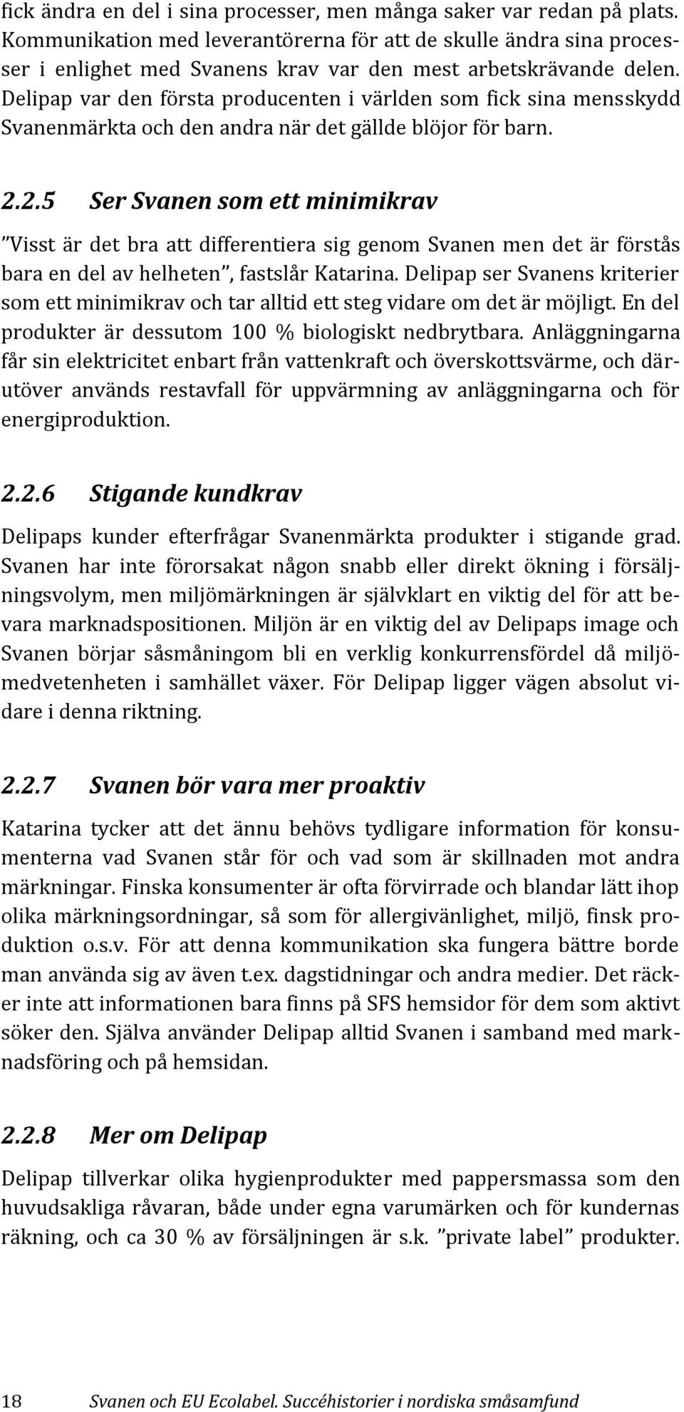 Delipap var den första producenten i världen som fick sina mensskydd Svanenmärkta och den andra när det gällde blöjor för barn. 2.