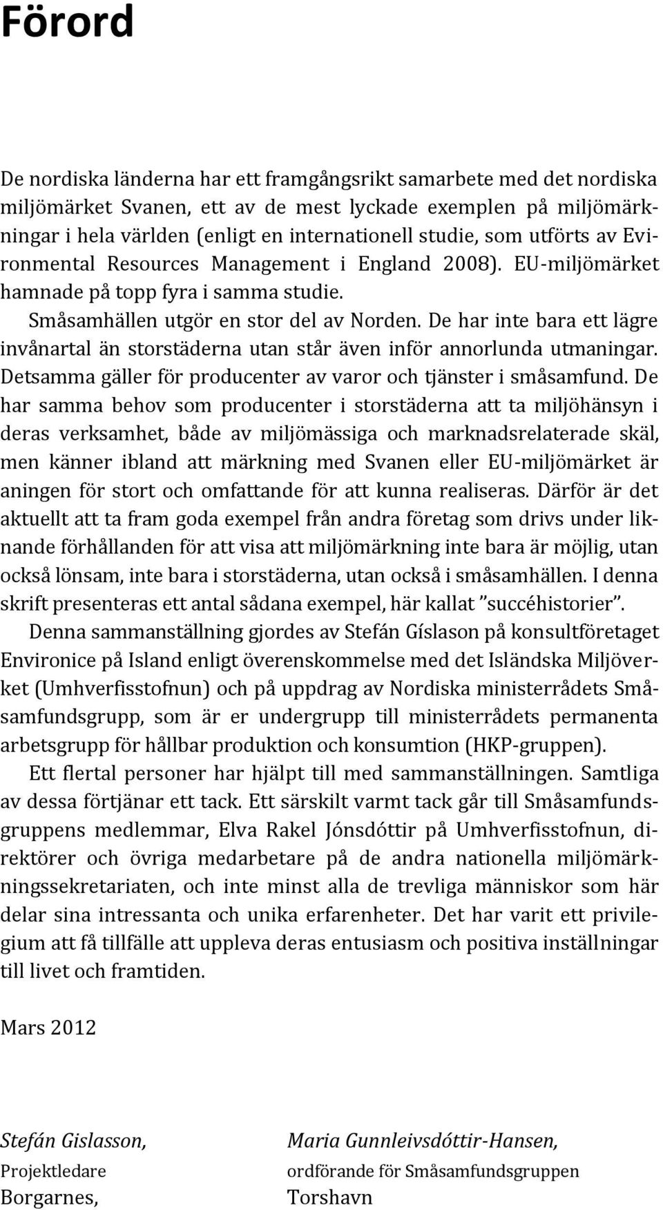 De har inte bara ett lägre invånartal än storstäderna utan står även inför annorlunda utmaningar. Detsamma gäller för producenter av varor och tjänster i småsamfund.