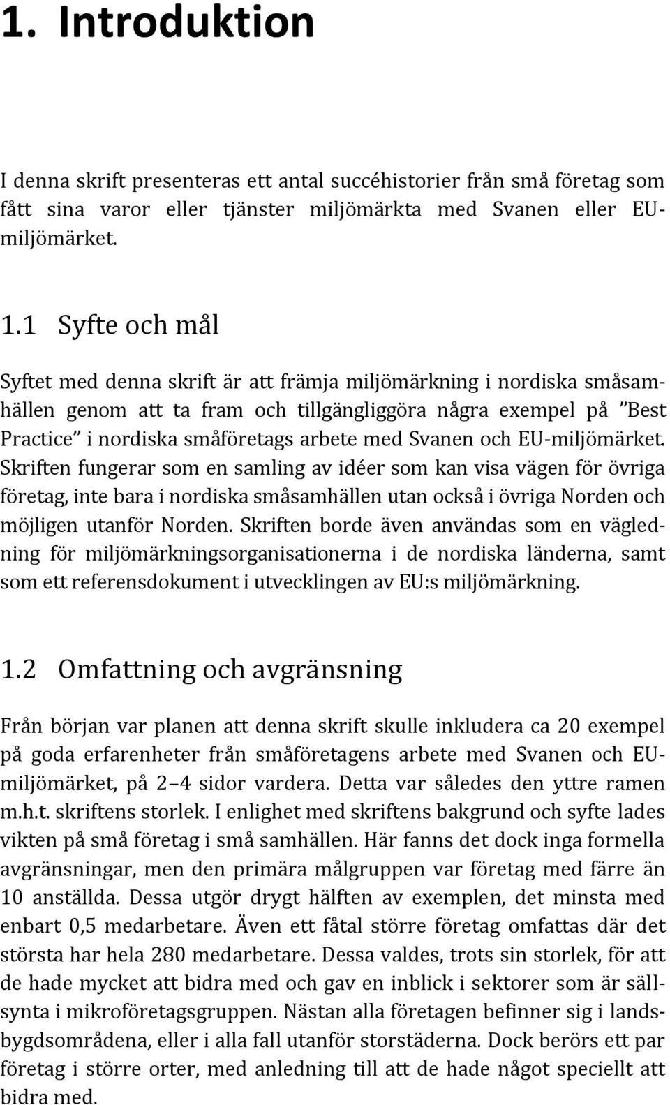 Svanen och EU-miljömärket. Skriften fungerar som en samling av idéer som kan visa vägen för övriga företag, inte bara i nordiska småsamhällen utan också i övriga Norden och möjligen utanför Norden.