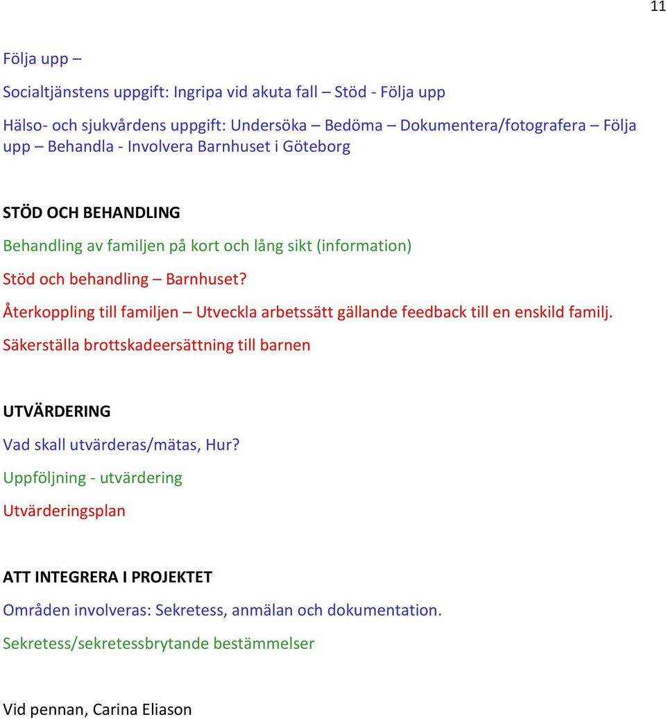 Återkoppling till familjen Utveckla arbetssätt gällande feedback till en enskild familj.