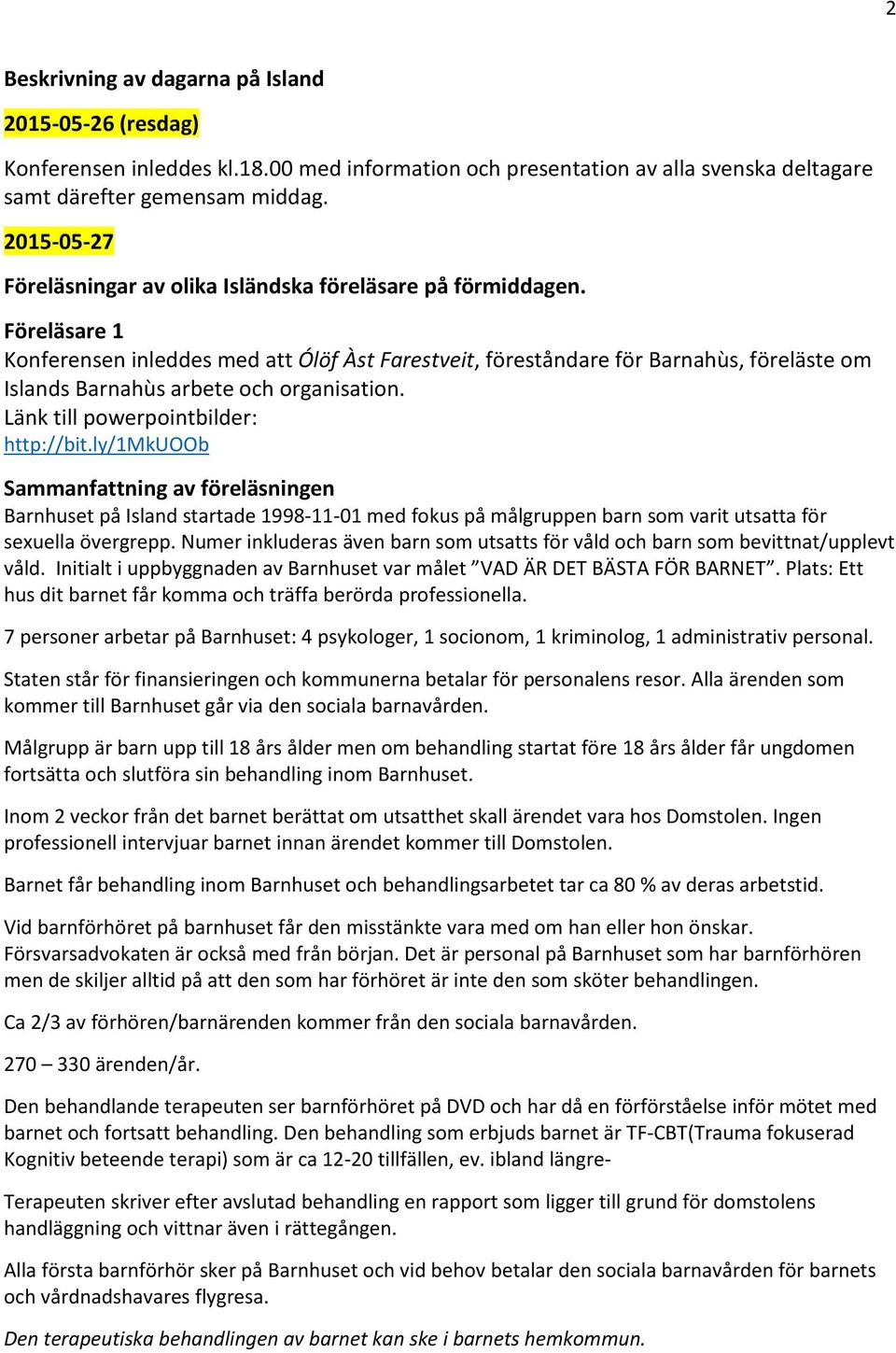 Föreläsare 1 Konferensen inleddes med att Ólöf Àst Farestveit, föreståndare för Barnahùs, föreläste om Islands Barnahùs arbete och organisation. Länk till powerpointbilder: http://bit.