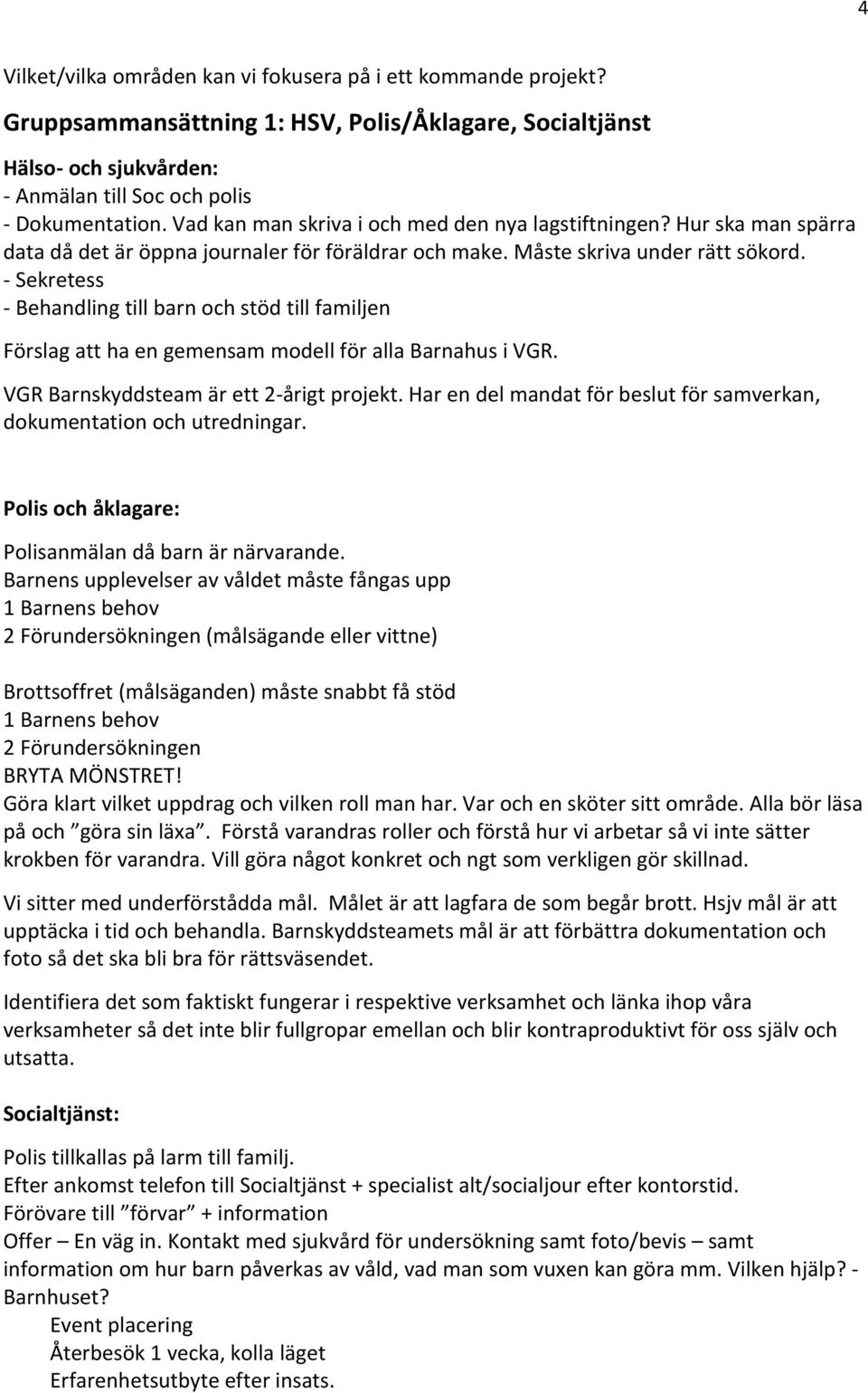 - Sekretess - Behandling till barn och stöd till familjen Förslag att ha en gemensam modell för alla Barnahus i VGR. VGR Barnskyddsteam är ett 2-årigt projekt.