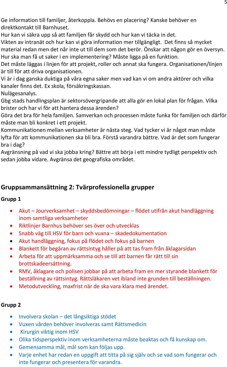 Hur ska man få ut saker i en implementering? Måste ligga på en funktion. Det måste läggas i linjen för att projekt, roller och annat ska fungera.