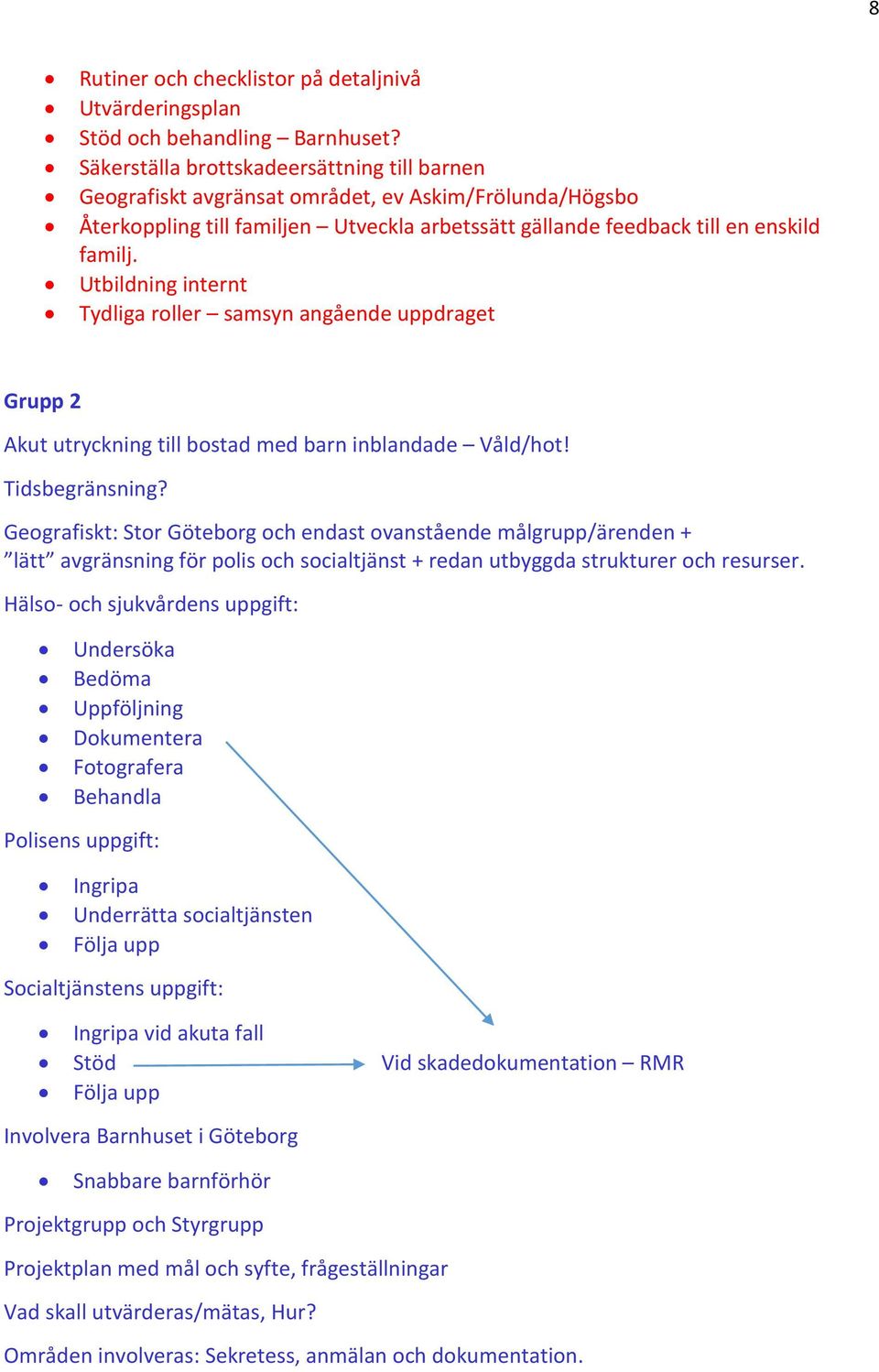 Utbildning internt Tydliga roller samsyn angående uppdraget Grupp 2 Akut utryckning till bostad med barn inblandade Våld/hot! Tidsbegränsning?