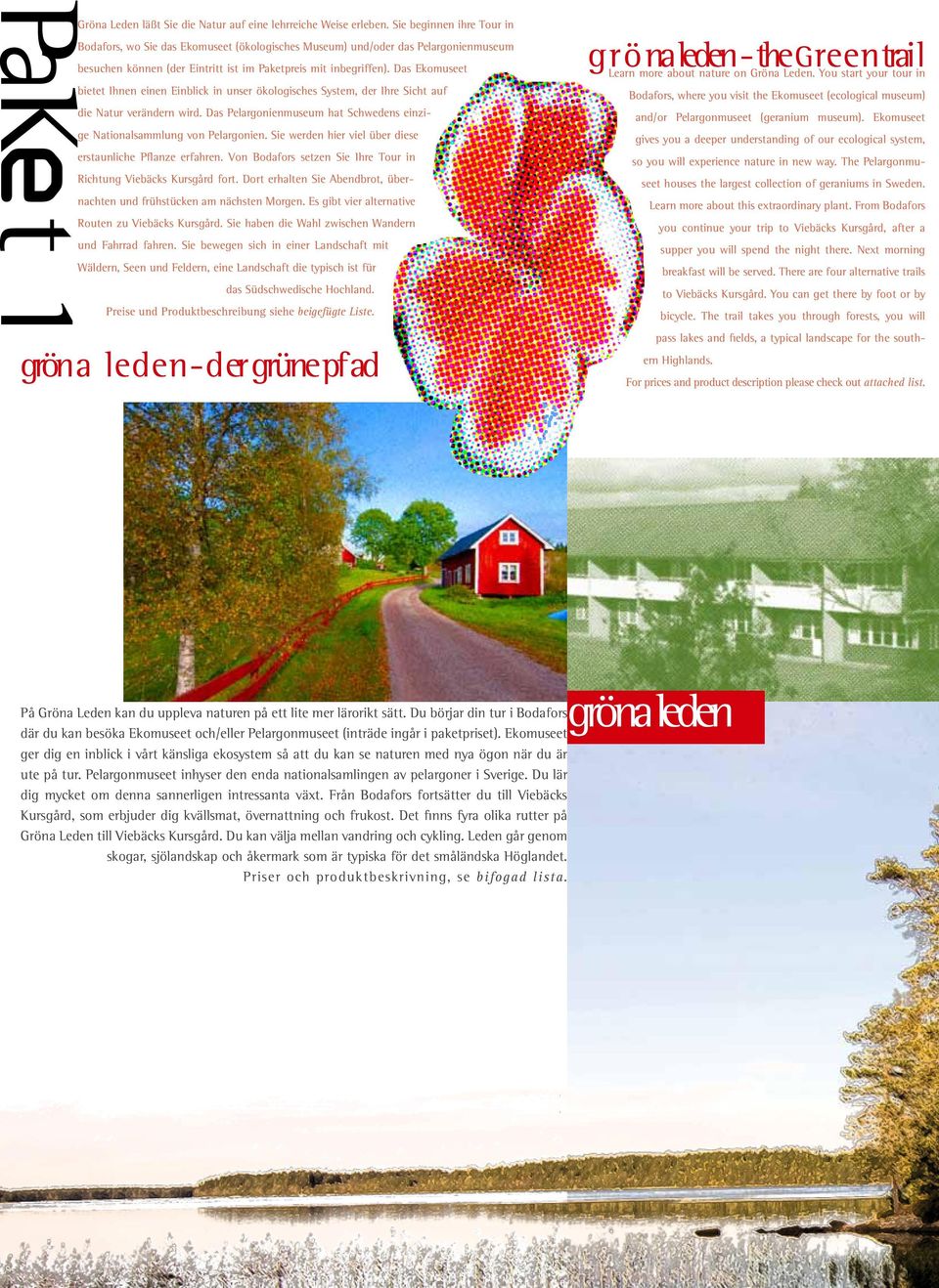Das Ekomuseet bietet Ihnen einen Einblick in unser ökologisches System, der Ihre Sicht auf die Natur verändern wird. Das Pelargonienmuseum hat Schwedens einzige Nationalsammlung von Pelargonien.