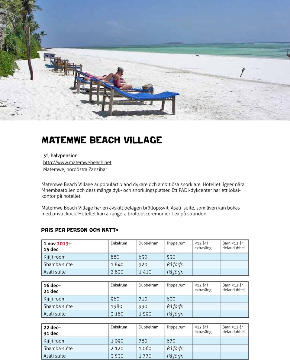 Matemwe Beach Village har en avskilt belägen bröllopssvit, Asali suite, som även kan bokas med privat kock. Hotellet kan arrangera bröllopsceremonier t ex på stranden.