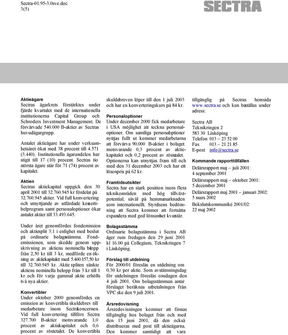 Sectras tio största ägare står för 71 (74) procent av kapitalet. Aktien Sectras aktiekapital uppgick den 30 april 2001 till 32.760.945 kr fördelat på 32.760.945 aktier.