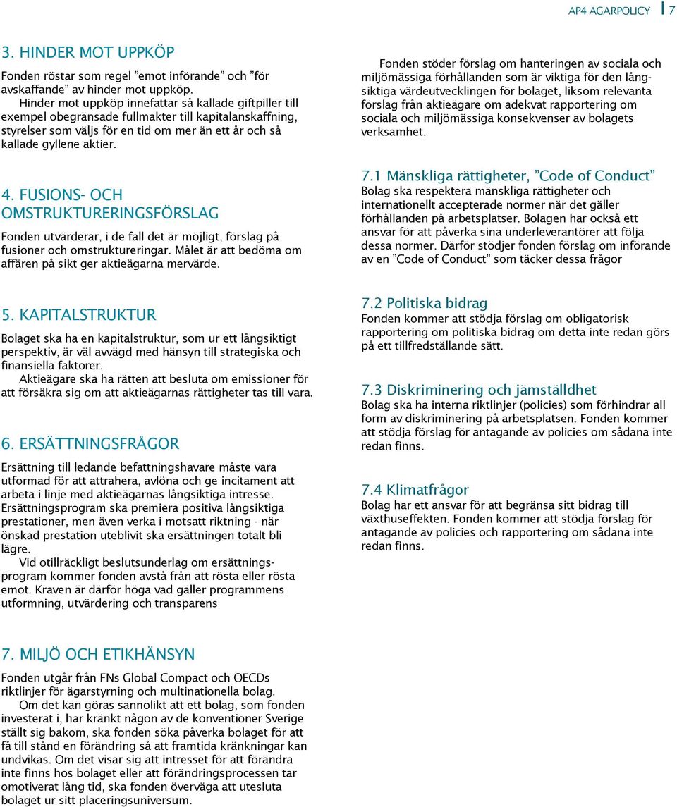 FUSIONS- OCH OMSTRUKTURERINGSFÖRSLAG Fonden utvärderar, i de fall det är möjligt, förslag på fusioner och omstruktureringar. Målet är att bedöma om affären på sikt ger aktieägarna mervärde. 5.