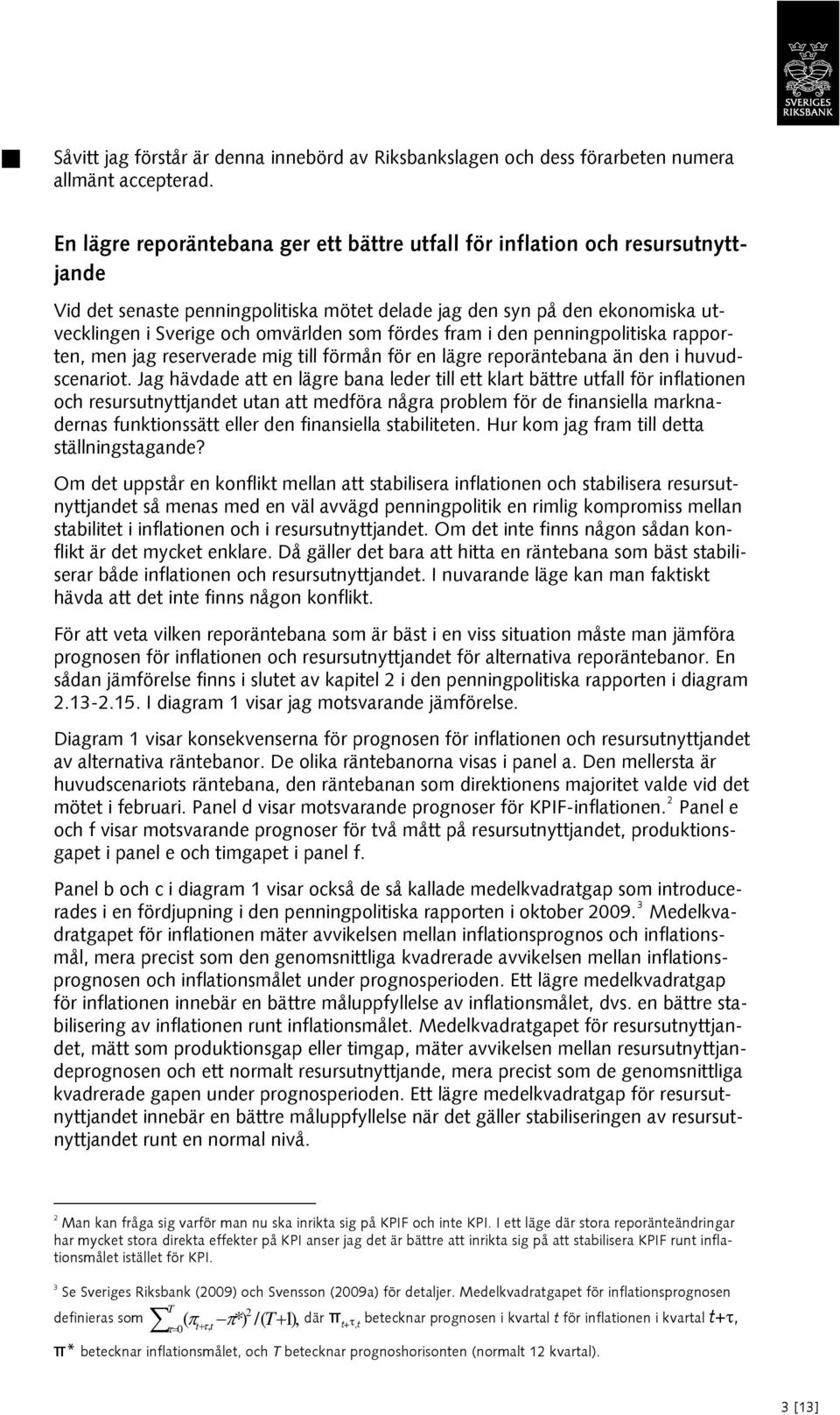 fördes fram i den penningpolitiska rapporten, men jag reserverade mig till förmån för en lägre reporäntebana än den i huvudscenariot.