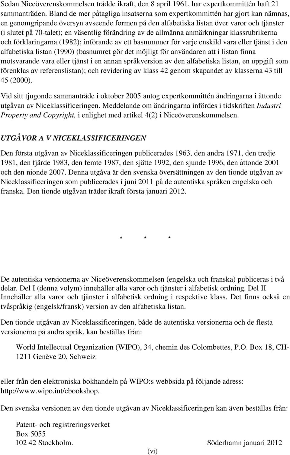 väsentlig förändring av de allmänna anmärkningar klassrubrikerna och förklaringarna (1982); införande av ett basnummer för varje enskild vara eller tjänst i den alfabetiska listan (1990) (basnumret