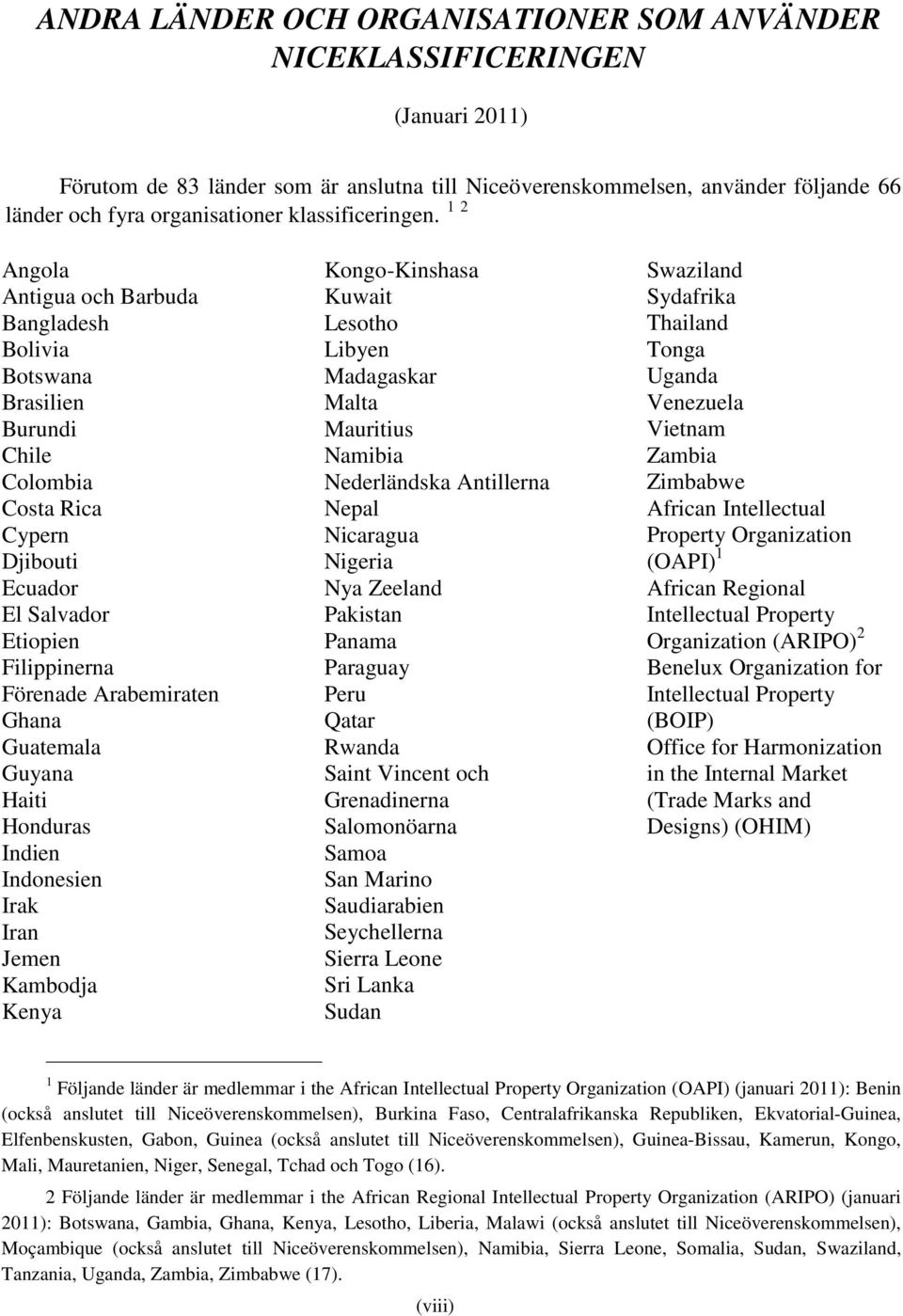 1 2 Angola Antigua och Barbuda Bangladesh Bolivia Botswana Brasilien Burundi Chile Colombia Costa Rica Cypern Djibouti Ecuador El Salvador Etiopien Filippinerna Förenade Arabemiraten Ghana Guatemala