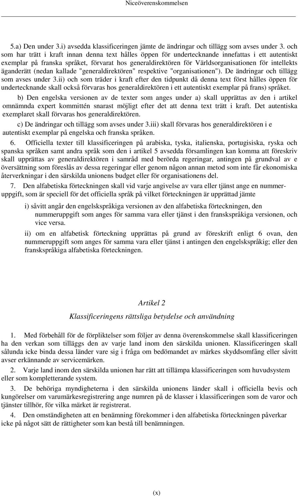 intellekts äganderätt (nedan kallade "generaldirektören" respektive "organisationen"). De ändringar och tillägg som avses under 3.