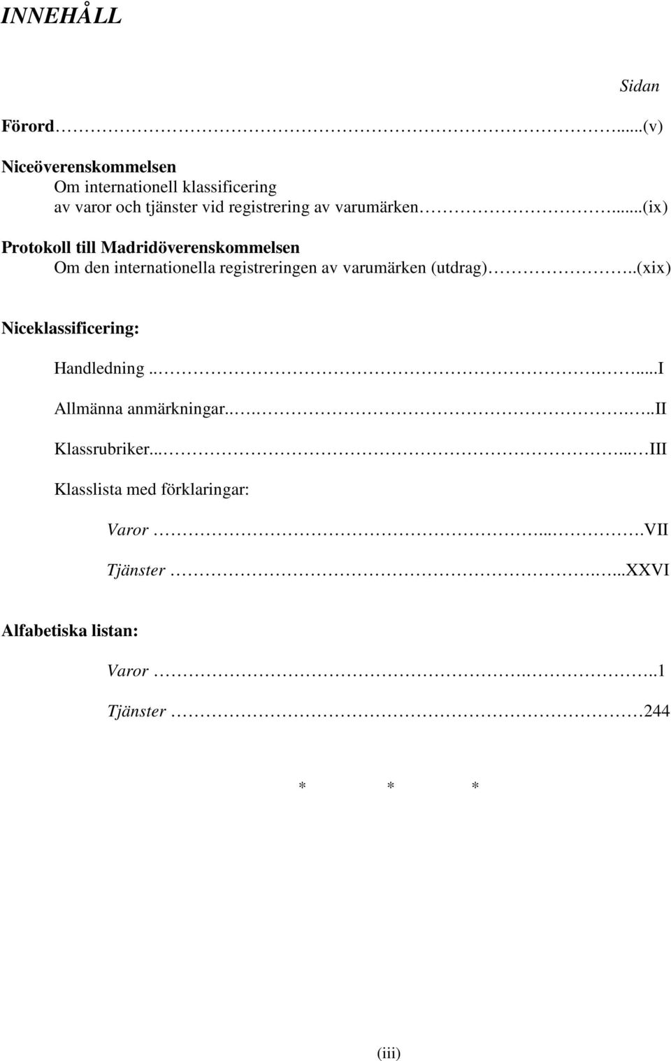 ..(ix) Protokoll till Madridöverenskommelsen Om den internationella registreringen av varumärken (utdrag).