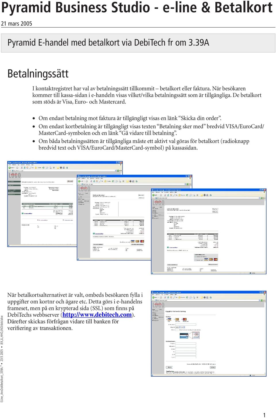 När besökaren kommer till kassa-sidan i e-handeln visas vilket/vilka betalningssätt som är tillgängliga. De betalkort som stöds är Visa, Euro- och Mastercard.