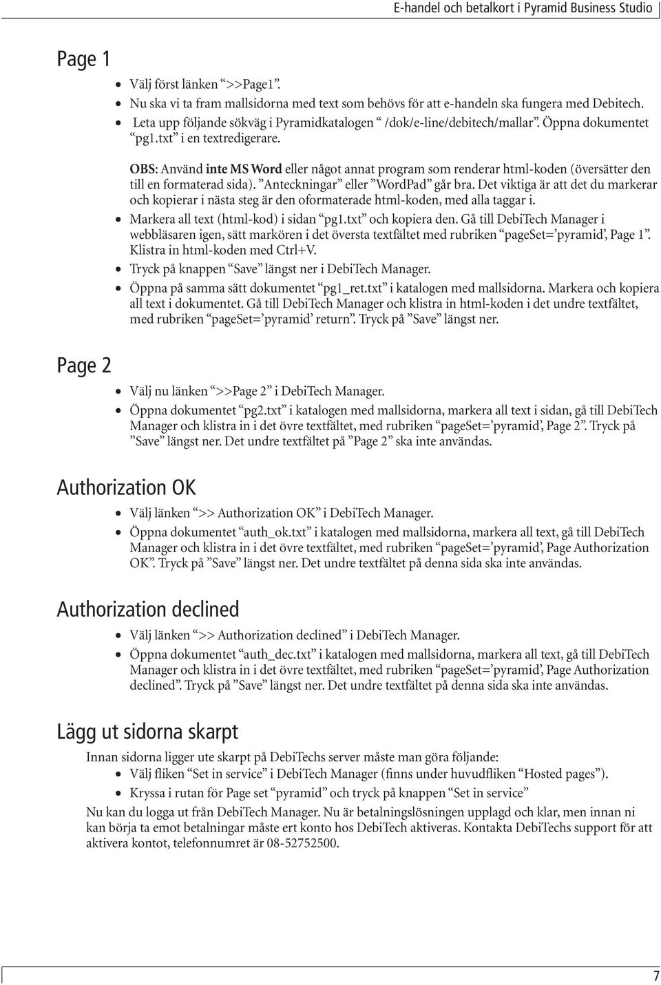 Det viktiga är att det du markerar och kopierar i nästa steg är den oformaterade html-koden, med alla taggar i. Markera all text (html-kod) i sidan pg1.txt och kopiera den.