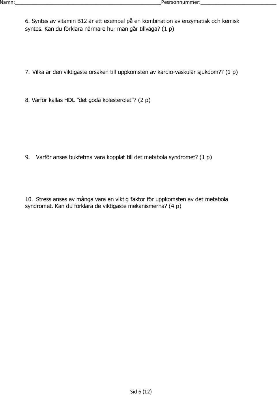 Vilka är den viktigaste orsaken till uppkomsten av kardio-vaskulär sjukdom?? (1 p) 8. Varför kallas HDL det goda kolesterolet?