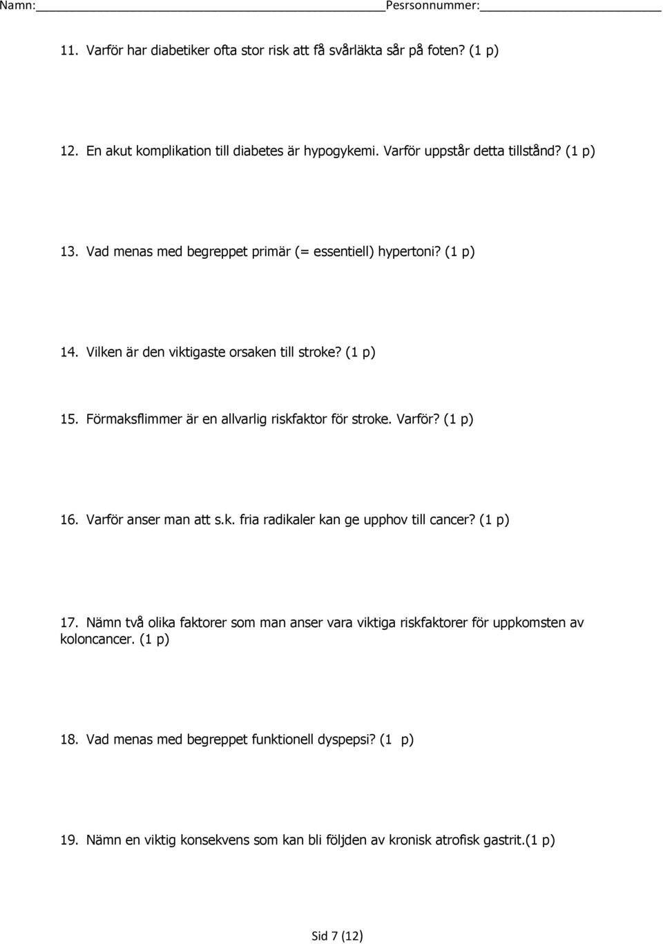 Förmaksflimmer är en allvarlig riskfaktor för stroke. Varför? (1 p) 16. Varför anser man att s.k. fria radikaler kan ge upphov till cancer? (1 p) 17.