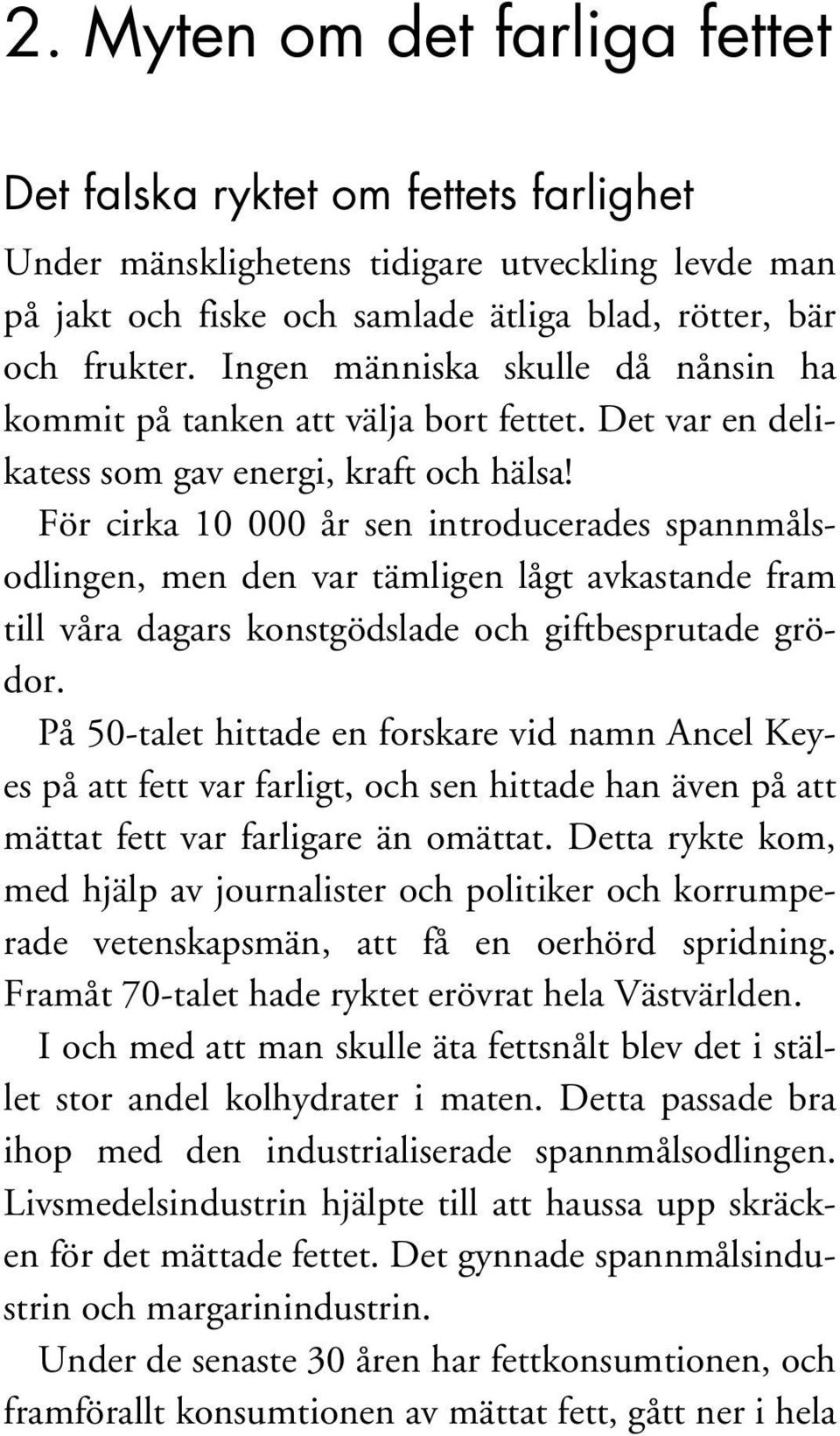 För cirka 10 000 år sen introducerades spannmålsodlingen, men den var tämligen lågt avkastande fram till våra dagars konstgödslade och giftbesprutade grödor.