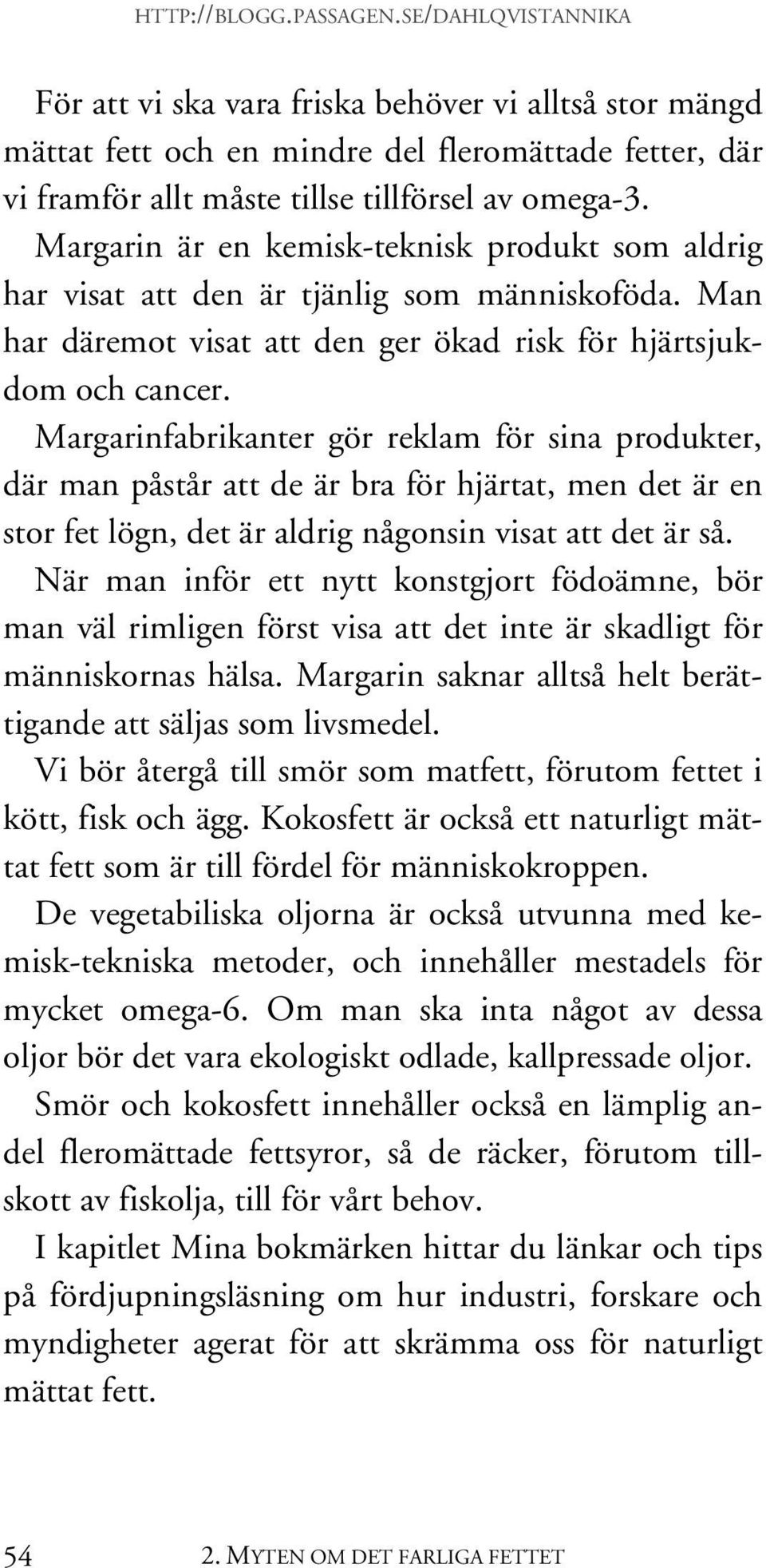 Margarinfabrikanter gör reklam för sina produkter, där man påstår att de är bra för hjärtat, men det är en stor fet lögn, det är aldrig någonsin visat att det är så.