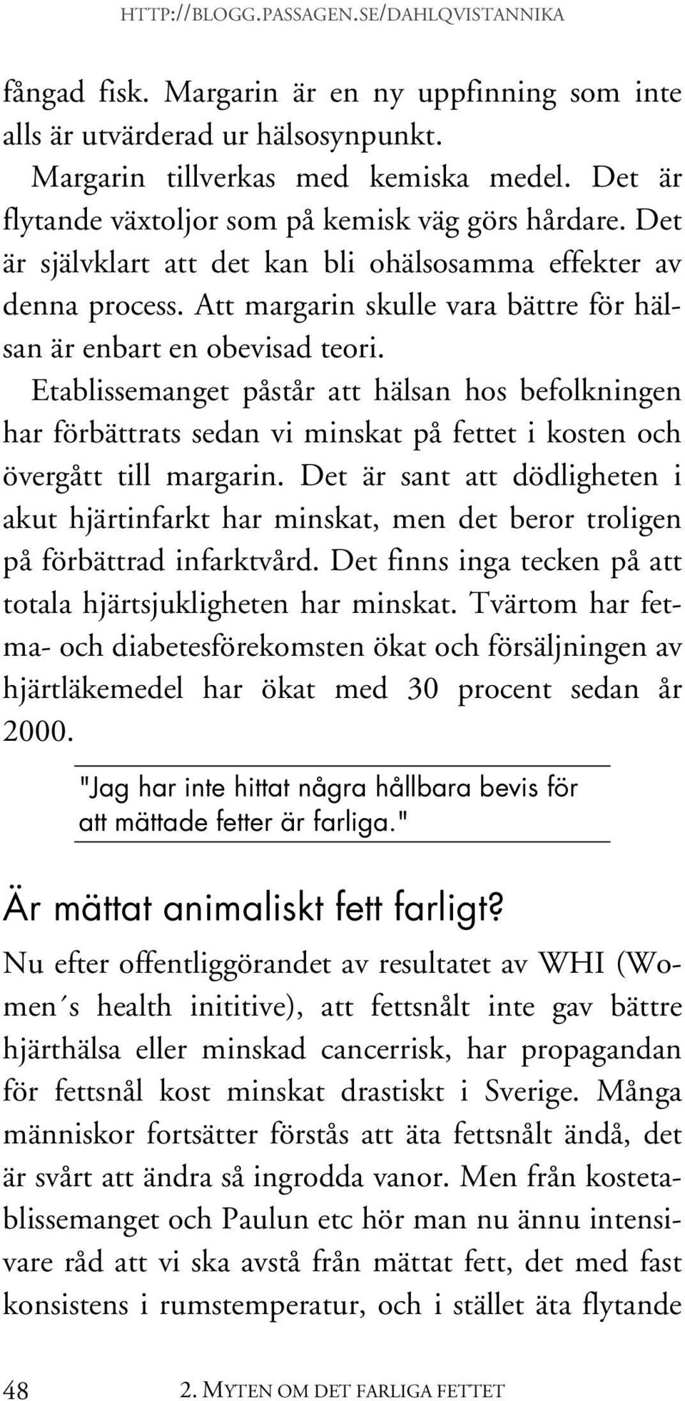 Etablissemanget påstår att hälsan hos befolkningen har förbättrats sedan vi minskat på fettet i kosten och övergått till margarin.