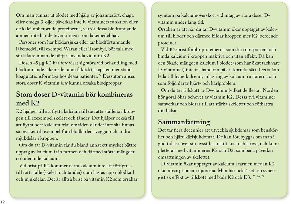 Dosen 45 μg K2 har inte visat sig störa vid behandling med blodtunnande läkemedel utan faktiskt skapa en mer stabil koagulationsförmåga hos dessa patienter.