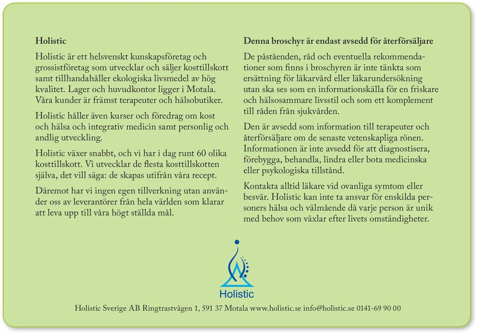 Holistic håller även kurser och föredrag om kost och hälsa och integrativ medicin samt personlig och andlig utveckling. Holistic växer snabbt, och vi har i dag runt 60 olika kosttillskott.