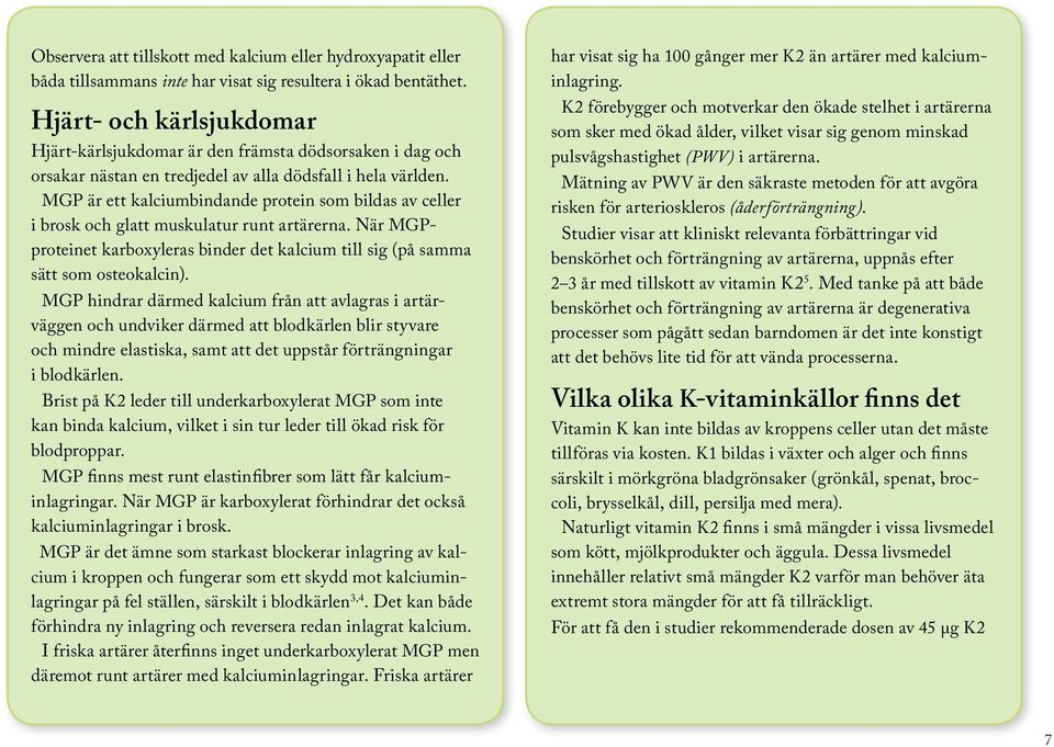 MGP är ett kalciumbindande protein som bildas av celler i brosk och glatt muskulatur runt artärerna. När MGPproteinet karboxyleras binder det kalcium till sig (på samma sätt som osteokalcin).