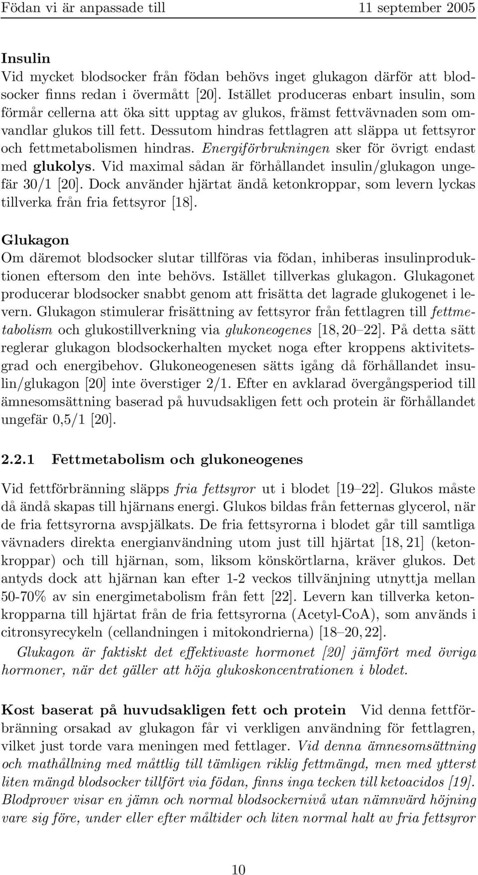 Dessutom hindras fettlagren att släppa ut fettsyror och fettmetabolismen hindras. Energiförbrukningen sker för övrigt endast med glukolys.