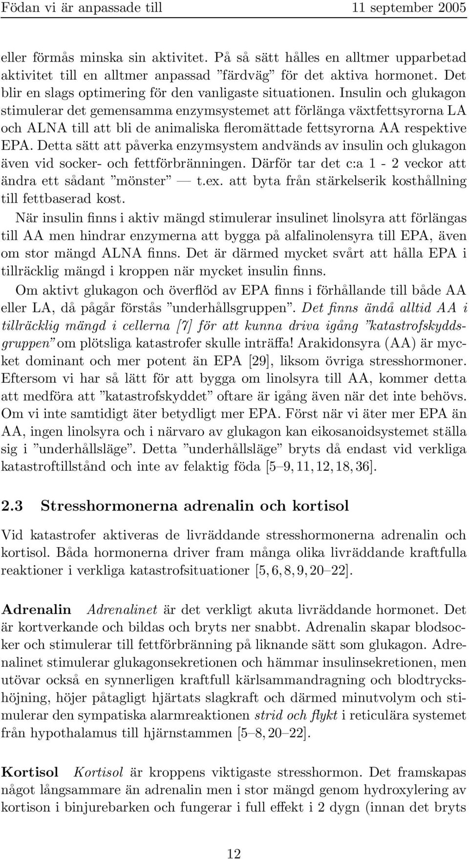 Insulin och glukagon stimulerar det gemensamma enzymsystemet att förlänga växtfettsyrorna LA och ALNA till att bli de animaliska fleromättade fettsyrorna AA respektive EPA.