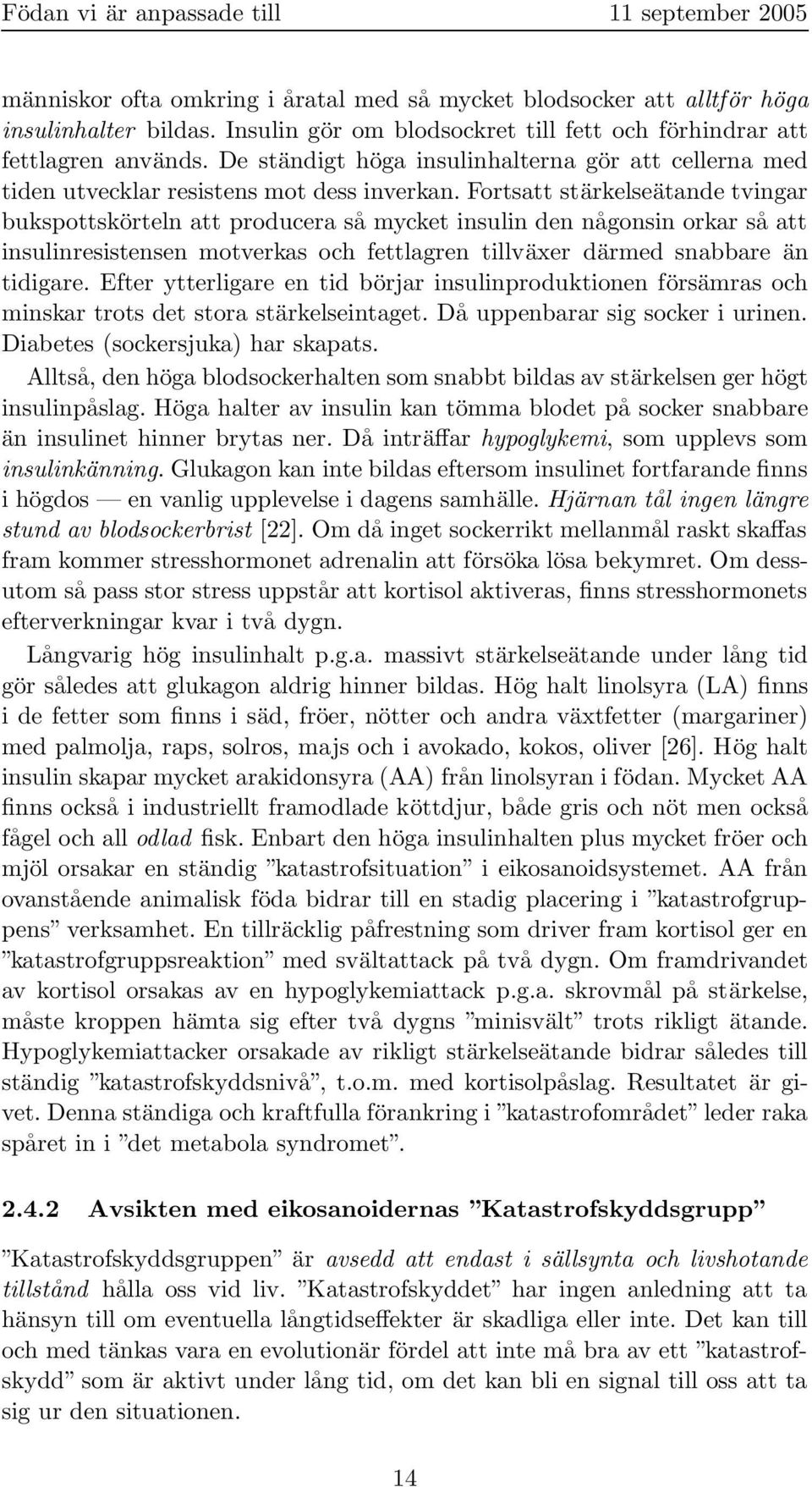 Fortsatt stärkelseätande tvingar bukspottskörteln att producera så mycket insulin den någonsin orkar så att insulinresistensen motverkas och fettlagren tillväxer därmed snabbare än tidigare.