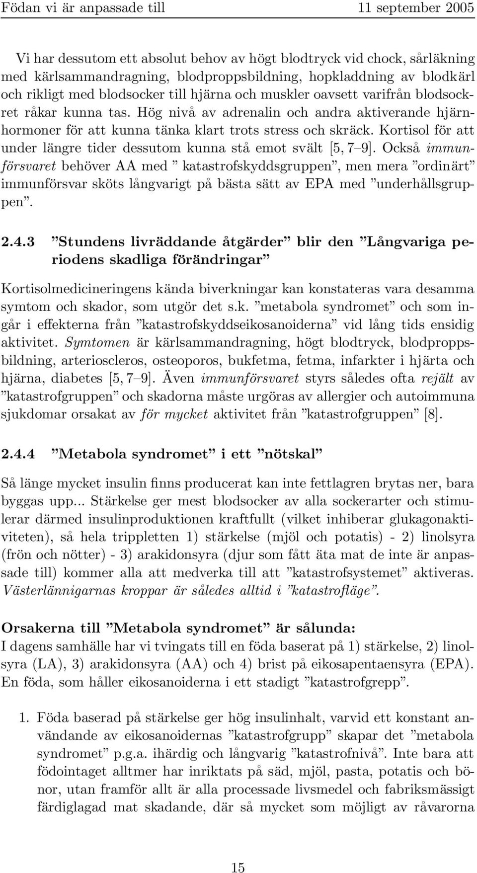 Kortisol för att under längre tider dessutom kunna stå emot svält [5, 7 9].