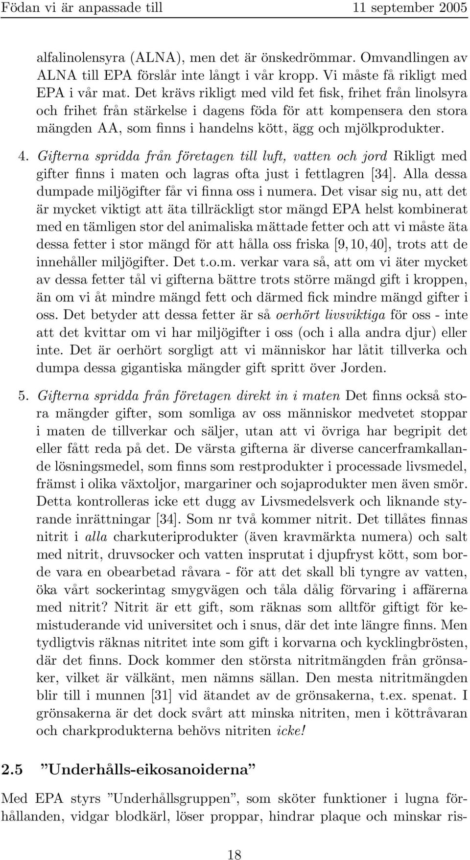 Gifterna spridda från företagen till luft, vatten och jord Rikligt med gifter finns i maten och lagras ofta just i fettlagren [34]. Alla dessa dumpade miljögifter får vi finna oss i numera.