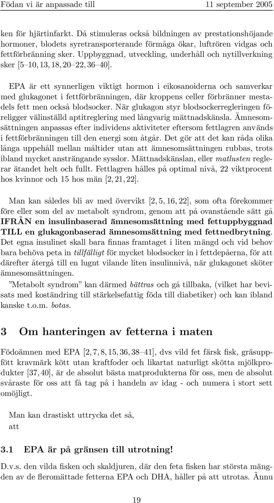 EPA är ett synnerligen viktigt hormon i eikosanoiderna och samverkar med glukagonet i fettförbränningen, där kroppens celler förbränner mestadels fett men också blodsocker.