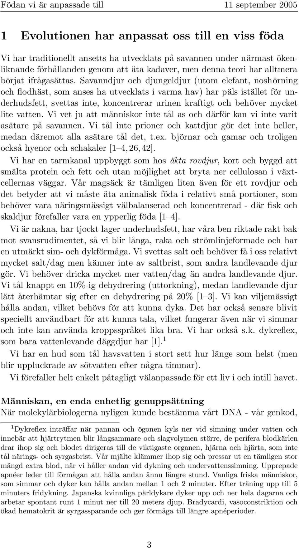 Savanndjur och djungeldjur (utom elefant, noshörning och flodhäst, som anses ha utvecklats i varma hav) har päls istället för underhudsfett, svettas inte, koncentrerar urinen kraftigt och behöver