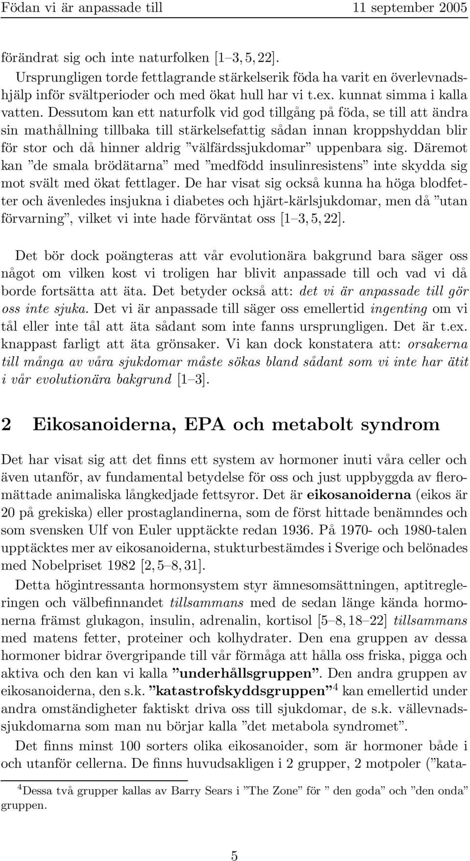 Dessutom kan ett naturfolk vid god tillgång på föda, se till att ändra sin mathållning tillbaka till stärkelsefattig sådan innan kroppshyddan blir för stor och då hinner aldrig välfärdssjukdomar