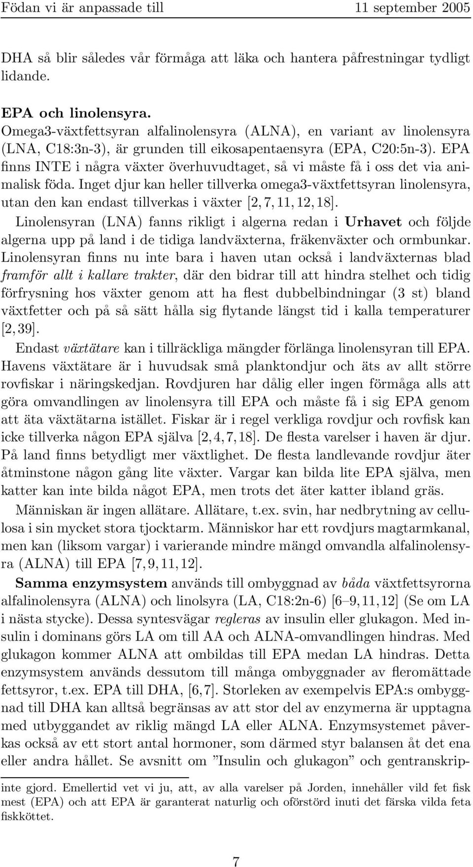 EPA finns INTE i några växter överhuvudtaget, så vi måste få i oss det via animalisk föda.