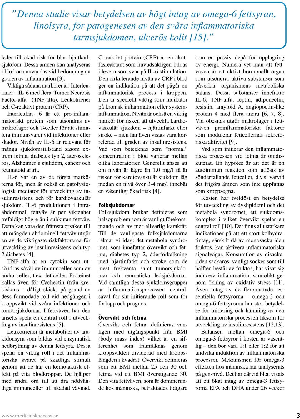 Viktiga sådana markörer är: Interleukiner IL-6 med flera, Tumor Necrosis Factor-alfa (TNF-alfa), Leukotriener och C-reaktivt protein (CRP).