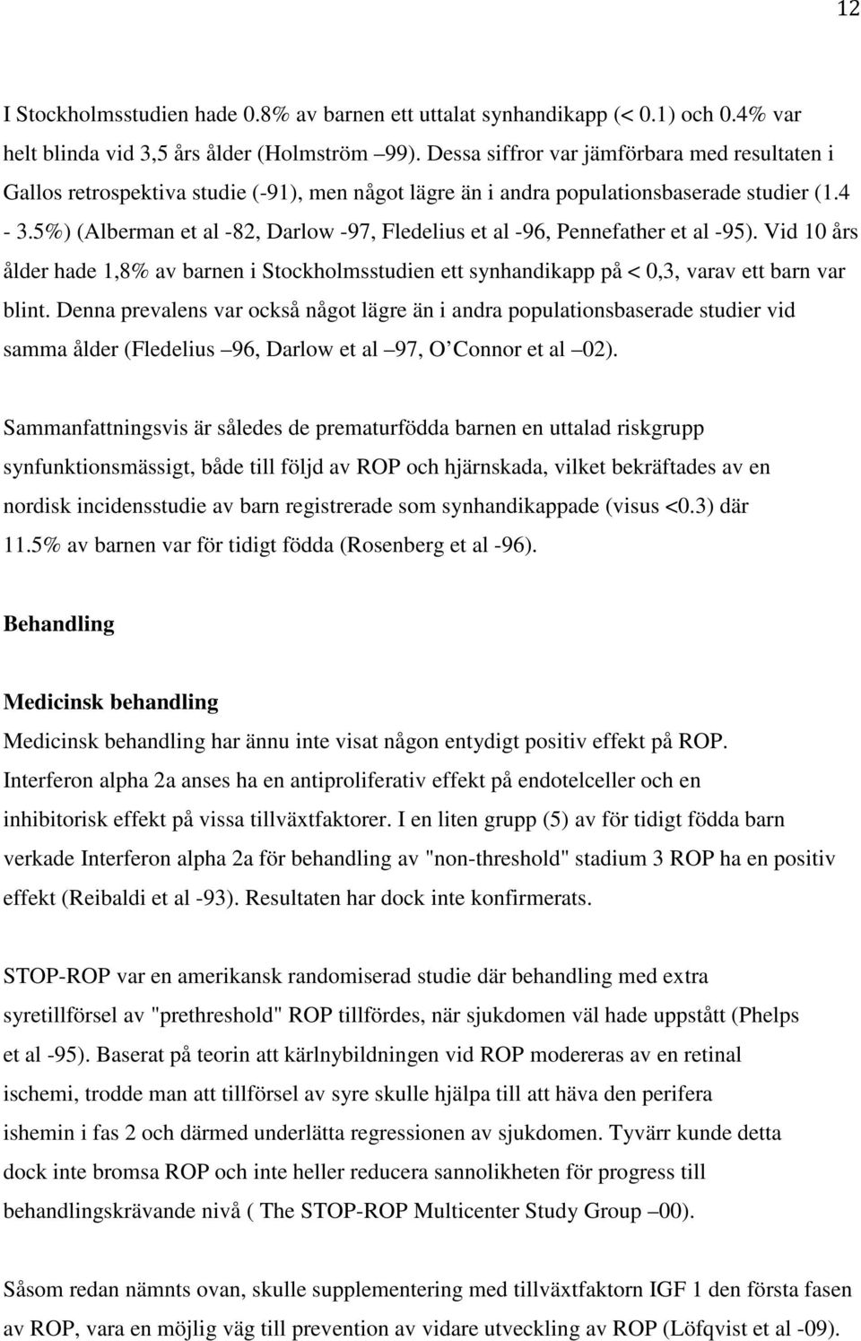 5%) (Alberman et al -82, Darlow -97, Fledelius et al -96, Pennefather et al -95). Vid 10 års ålder hade 1,8% av barnen i Stockholmsstudien ett synhandikapp på < 0,3, varav ett barn var blint.