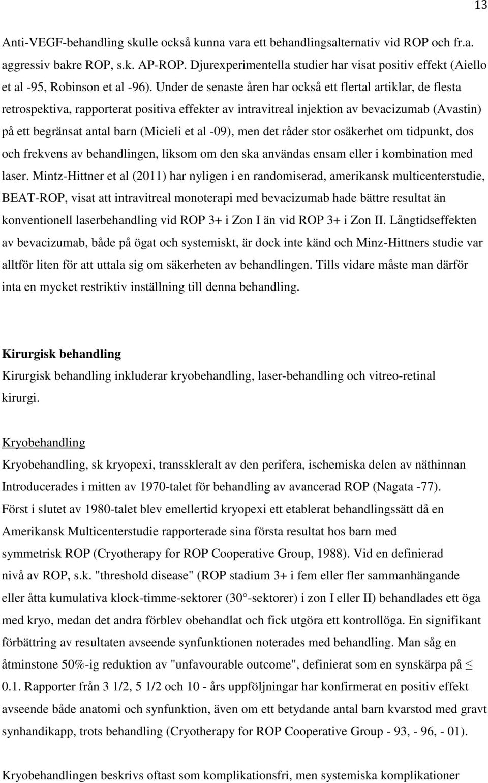 Under de senaste åren har också ett flertal artiklar, de flesta retrospektiva, rapporterat positiva effekter av intravitreal injektion av bevacizumab (Avastin) på ett begränsat antal barn (Micieli et